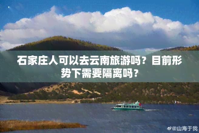 石家庄人可以去云南旅游吗？目前形势下需要隔离吗？