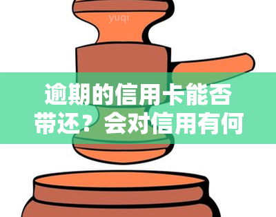 逾期的信用卡能否带还？会对信用有何影响？