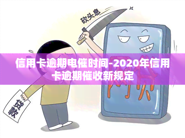 信用卡逾期电催时间-2020年信用卡逾期新规定