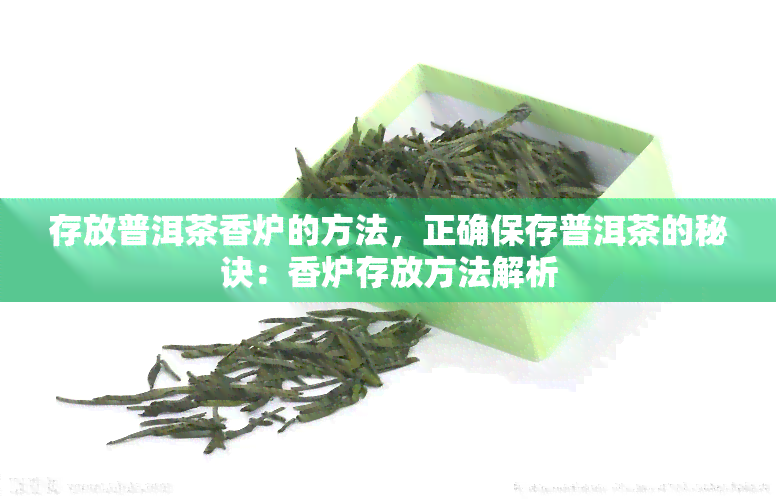 存放普洱茶香炉的方法，正确保存普洱茶的秘诀：香炉存放方法解析