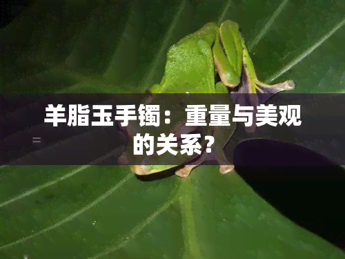 羊脂玉手镯：重量与美观的关系？