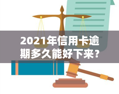 2021年信用卡逾期多久能好下来？解答你的疑问