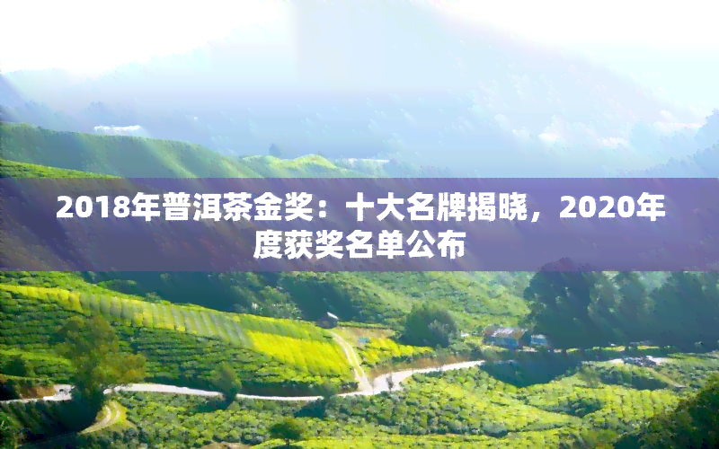 2018年普洱茶金奖：十大名牌揭晓，2020年度获奖名单公布