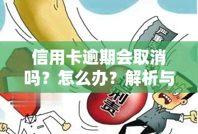 信用卡逾期会取消吗？怎么办？解析与解决办法