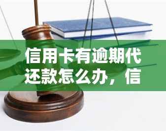 信用卡有逾期代还款怎么办，信用卡逾期未还，如何进行代还款操作？