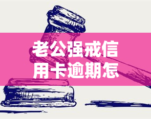 老公强戒信用卡逾期怎么办，如何处理老公信用卡逾期的强制戒断问题？