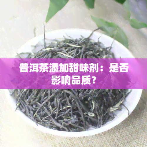 普洱茶添加甜味剂：是否影响品质？