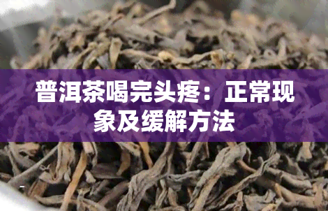 普洱茶喝完头疼：正常现象及缓解方法