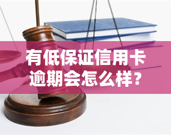 有低保证信用卡逾期会怎么样？后果及处理方法全解析