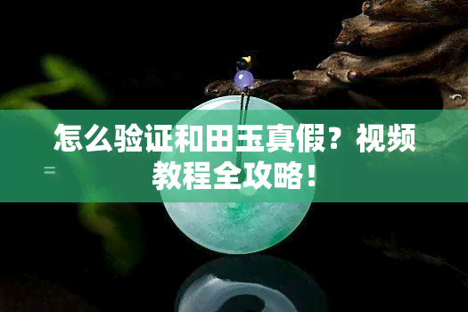 怎么验证和田玉真假？视频教程全攻略！