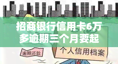 招商银行信用卡6万多逾期三个月要起诉我真的么，【热点】招商银行信用卡逾期三个月，真的会被起诉吗？