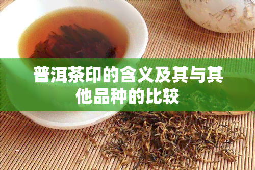 普洱茶印的含义及其与其他品种的比较