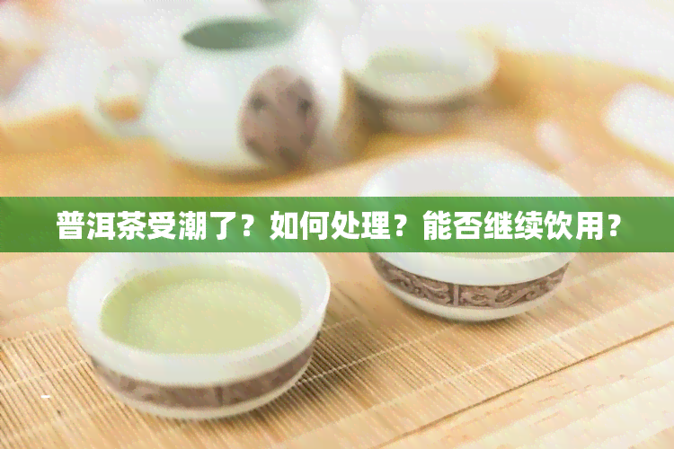 普洱茶受潮了？如何处理？能否继续饮用？