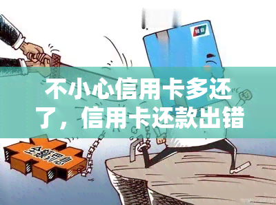 不小心信用卡多还了，信用卡还款出错：不小心多还了怎么办？