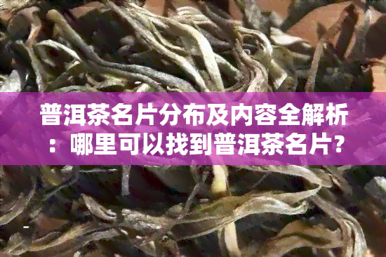 普洱茶名片分布及内容全解析：哪里可以找到普洱茶名片？