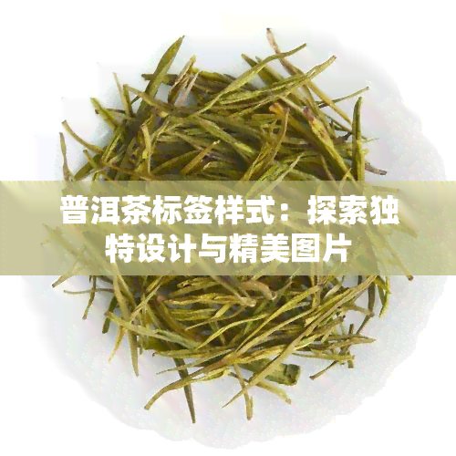 普洱茶标签样式：探索独特设计与精美图片