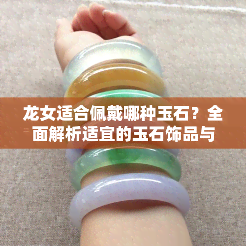 龙女适合佩戴哪种玉石？全面解析适宜的玉石饰品与吊坠