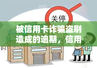 被信用卡诈骗盗刷造成的逾期，信用卡诈骗盗刷导致的逾期：如何防和解决？