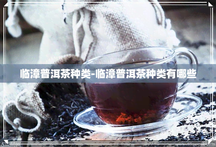 临漳普洱茶种类-临漳普洱茶种类有哪些