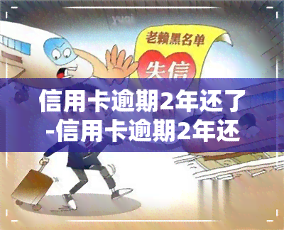 信用卡逾期2年还了-信用卡逾期2年还了多久能正常使用