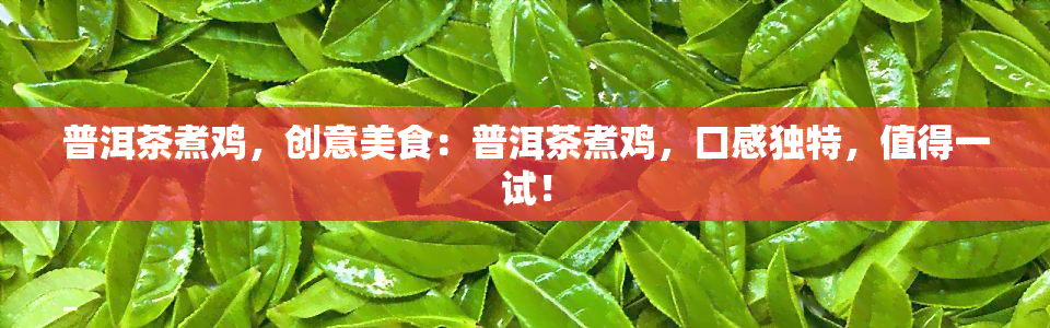 普洱茶煮鸡，创意美食：普洱茶煮鸡，口感独特，值得一试！