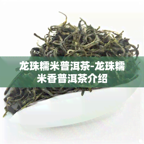 龙珠糯米普洱茶-龙珠糯米香普洱茶介绍