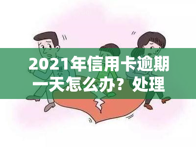 2021年信用卡逾期一天怎么办？处理方法与建议