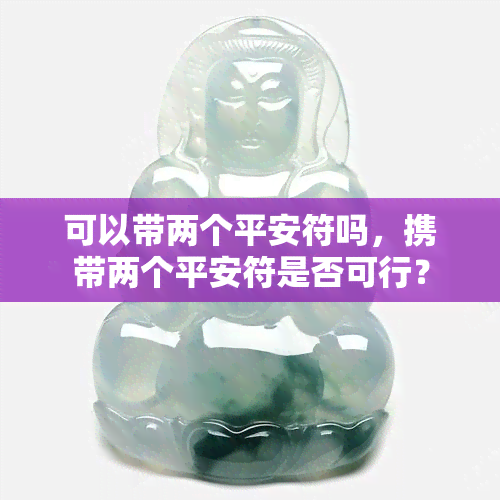 可以带两个平安符吗，携带两个平安符是否可行？