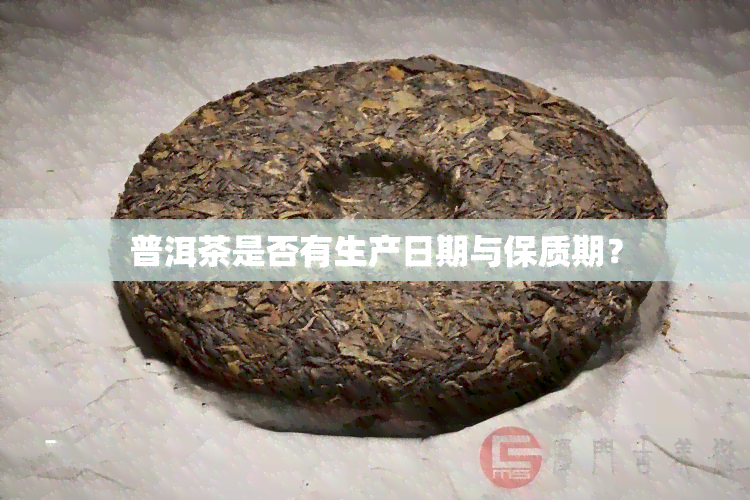 普洱茶是否有生产日期与保质期？