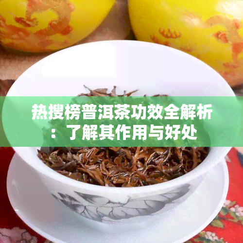 热搜榜普洱茶功效全解析：了解其作用与好处