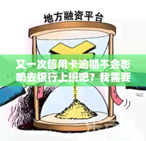 又一次信用卡逾期不会影响去银行上班吧？我需要担心信用记录对工作的影响吗？