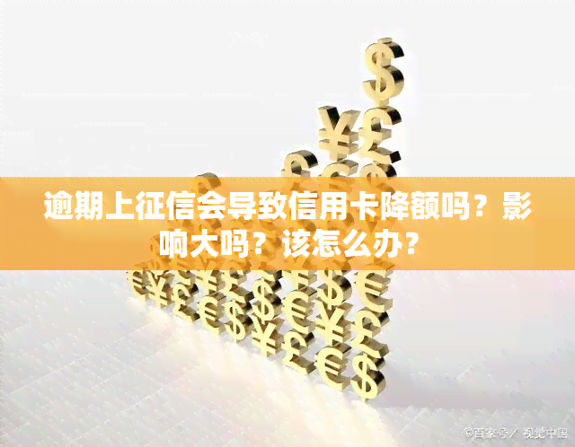 逾期上会导致信用卡降额吗？影响大吗？该怎么办？