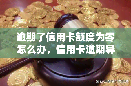 逾期了信用卡额度为零怎么办，信用卡逾期导致额度清零，如何解决？