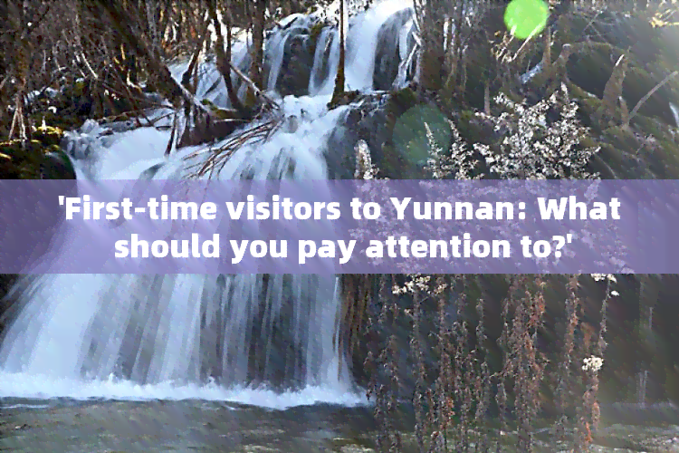 'First-time visitors to Yunnan: What should you pay attention to?'