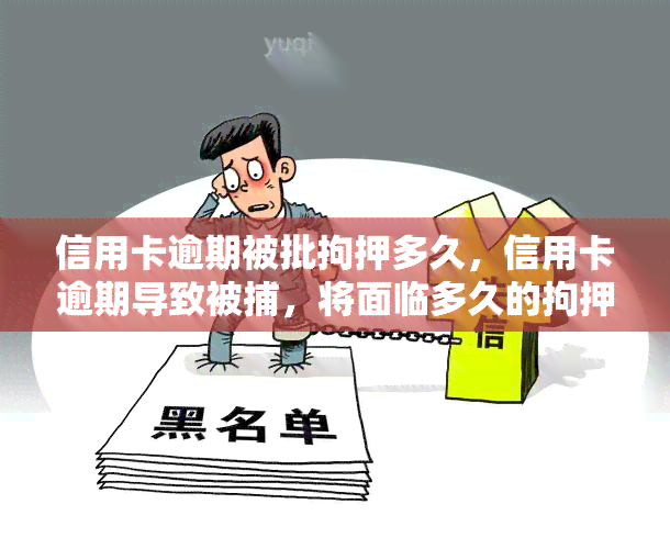 信用卡逾期被批拘押多久，信用卡逾期导致被捕，将面临多久的拘押时间？