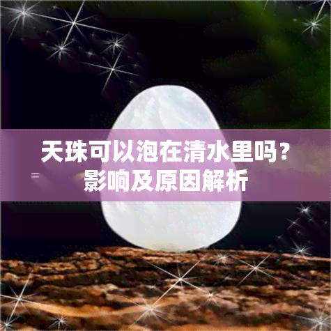 天珠可以泡在清水里吗？影响及原因解析