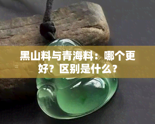 黑山料与青海料：哪个更好？区别是什么？