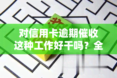 对信用卡逾期这种工作好干吗？全面解析其优点与挑战