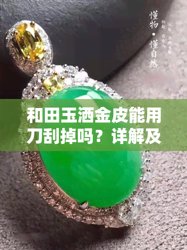 和田玉洒金皮能用刀刮掉吗？详解及视频教程