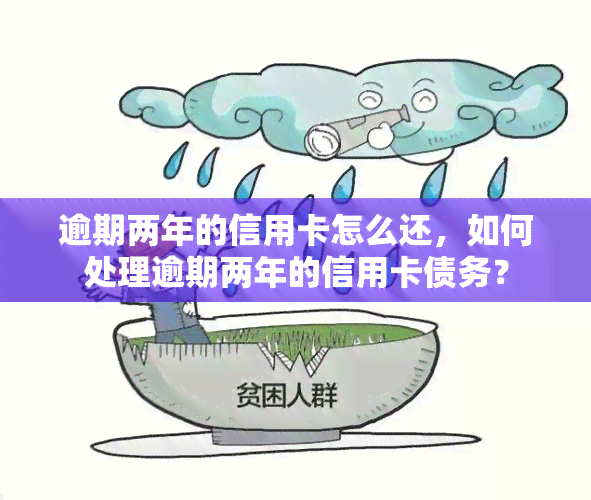 逾期两年的信用卡怎么还，如何处理逾期两年的信用卡债务？