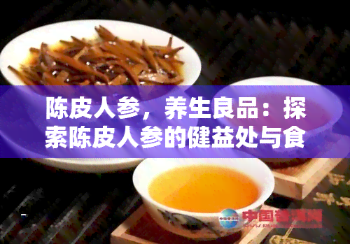 陈皮人参，养生良品：探索陈皮人参的健益处与食用方法