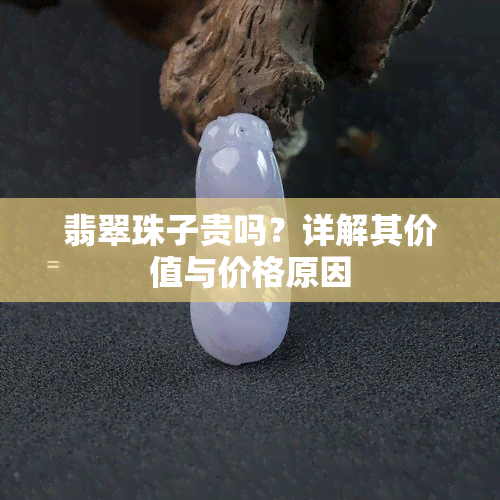 翡翠珠子贵吗？详解其价值与价格原因