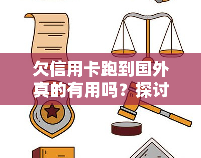 欠信用卡跑到国外真的有用吗？探讨其可行性和影响