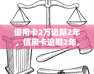 信用卡2万逾期2年，信用卡逾期2年，欠款高达2万，如何处理？