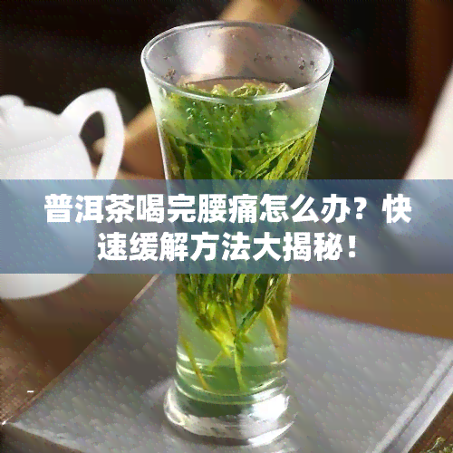 普洱茶喝完腰痛怎么办？快速缓解方法大揭秘！