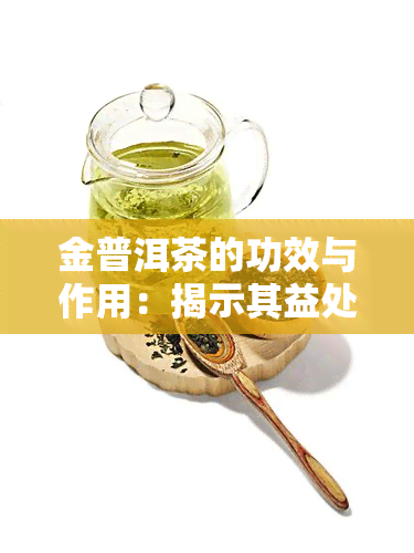 金普洱茶的功效与作用：揭示其益处与潜在风险