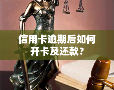 信用卡逾期后如何开卡及还款？