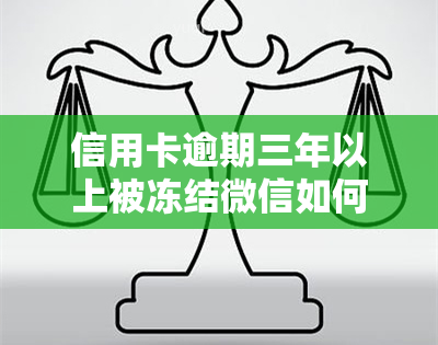 信用卡逾期三年以上被冻结微信如何解冻？