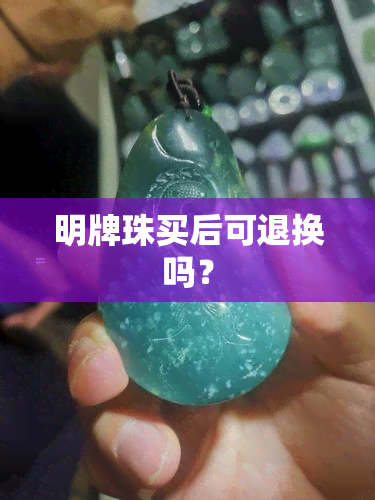 明牌珠买后可退换吗？