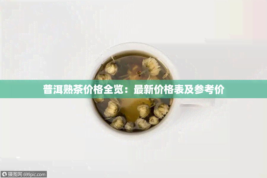 普洱熟茶价格全览：最新价格表及参考价